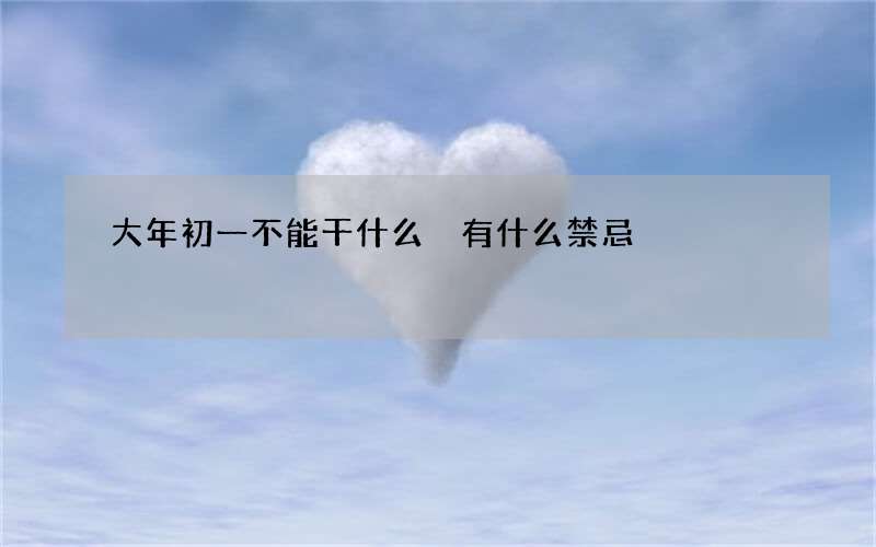 大年初一不能干什么 有什么禁忌